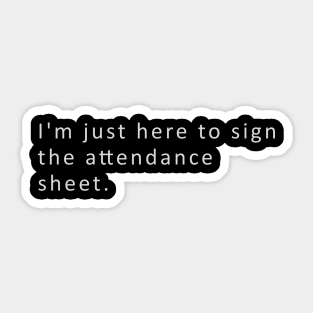 I'm just here to sign the attendance sheet Sticker